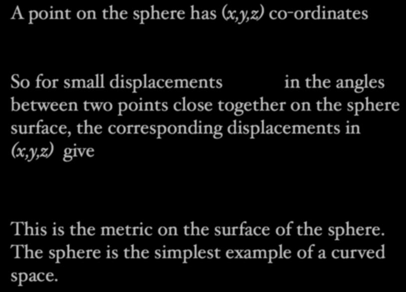 A point on the sphere has (x,y,z) co-ordinates (x =sin cos,y =sin sin,z = cos ) So for small displacements d,d in the angles between two points close together on the sphere surface, the