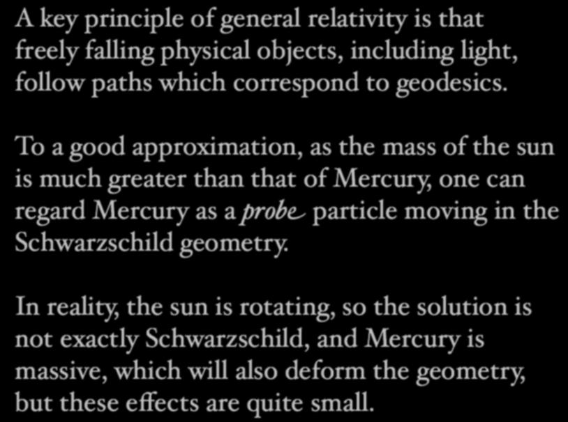 A key principle of general relativity is that freely falling physical objects, including light, follow paths which correspond to geodesics.