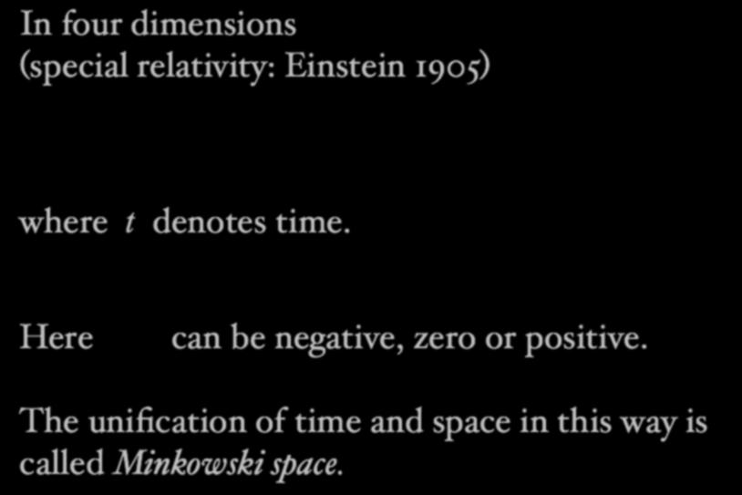 In four dimensions (special relativity: Einstein 1905) ds 2 = c 2 dt 2 + dx 2 + dy 2 + dz 2 where t denotes time.
