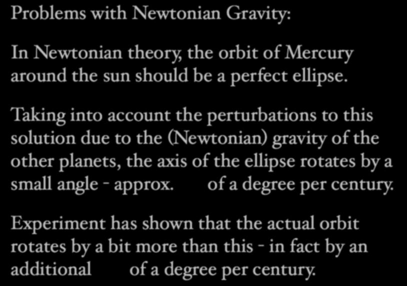 Problems with Newtonian Gravity: In Newtonian theory, the orbit of Mercury around the sun should be a perfect ellipse.