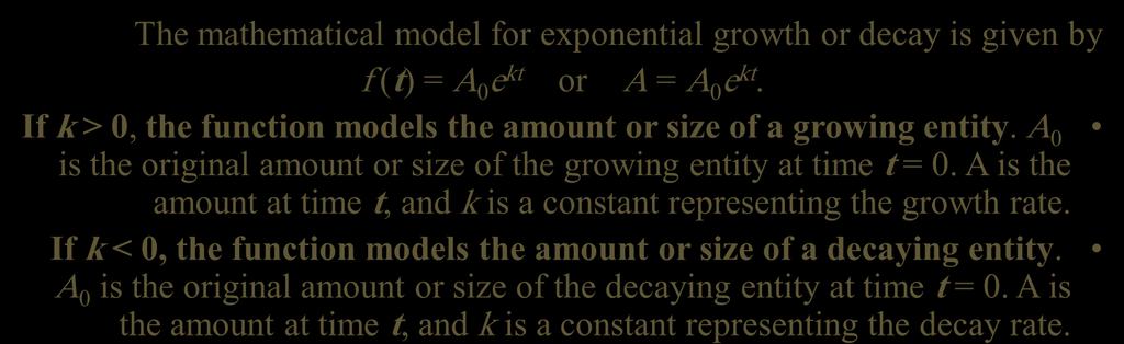 Exponential Growth and Decay Models The mathematical model for exponential growth or decay is given by f (t) = A 0 e kt or A = A 0 e kt.