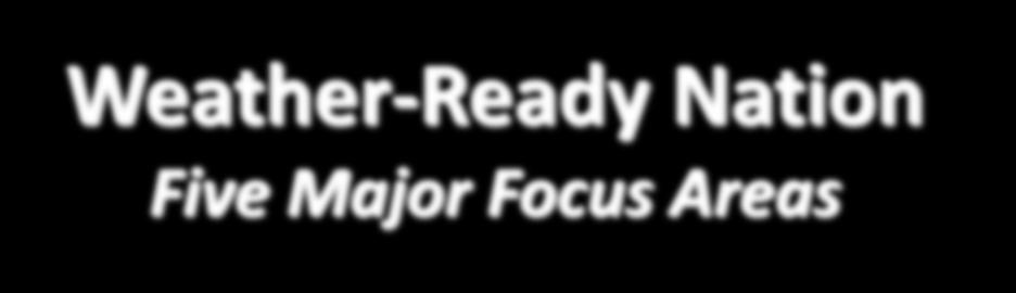 Weather-Ready Nation Five Major Focus Areas Internal Impact-based Decision Support Services