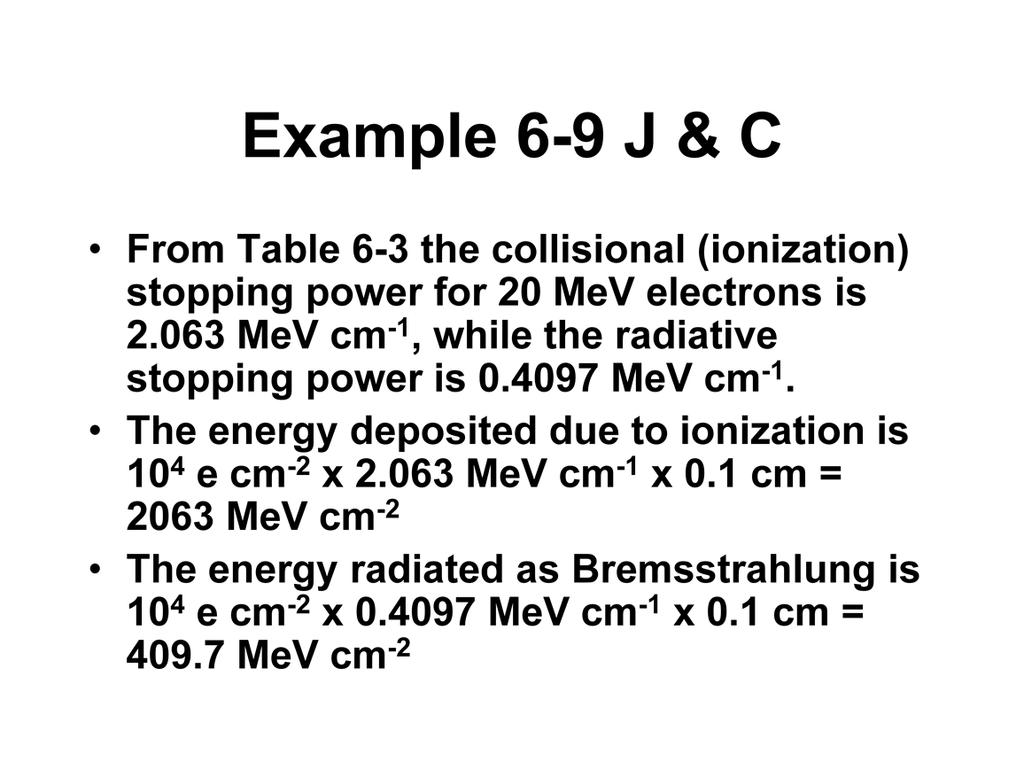 We find from Johns and Cunningham Table 6-3 that the collisional stopping power for 20 MeV electrons is 2.063 MeV per centimeter while the radiative stopping power is 0.4097 MeV per centimeter.