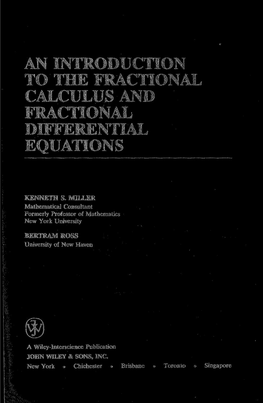 AN INTRODUCTION TO THE FRACTIONAL CALCULUS AND FRACTIONAL DIFFERENTIAL EQUATIONS KENNETH S.
