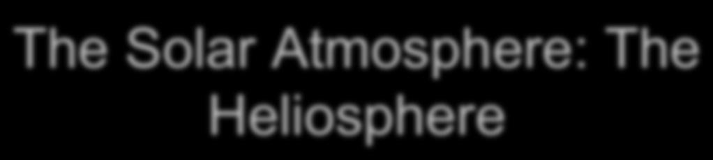 The Solar Atmosphere: The Heliosphere As the Solar Atmosphere expands out