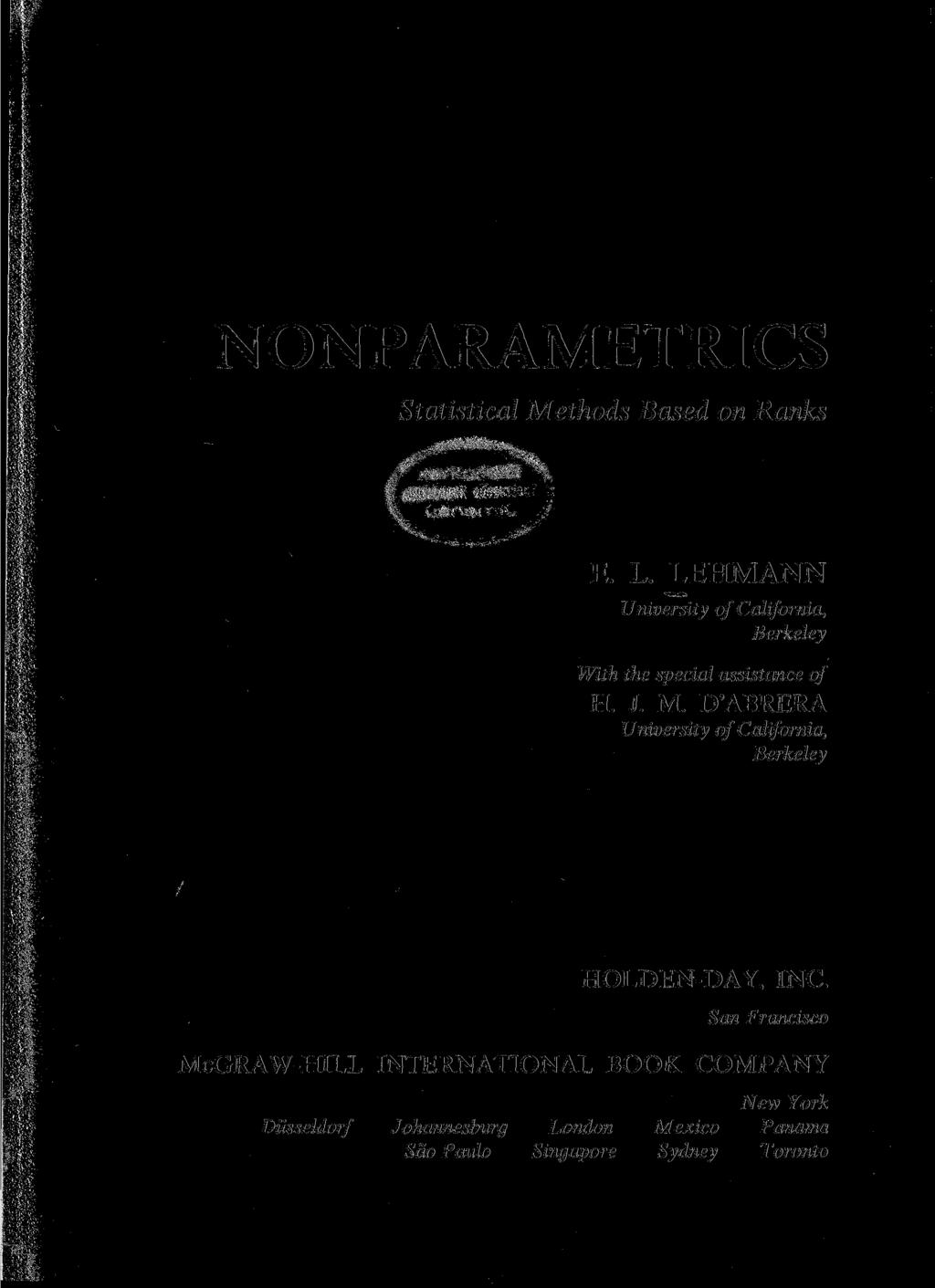 NONPARAMETRICS Statistical Methods Based on Ranks E. L. LEHMANN University of California, Berkeley With the special assistance of H. J. M. D'ABRERA University of California, Berkeley HOLDEN-DAY, INC.