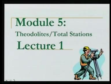 Surveying Prof. Bharat Lohani Indian Institute of Technology, Kanpur (Refer Slide Time: 00:20) Module 5 Lecture 1 Welcome to this another lecture on basic surveying.