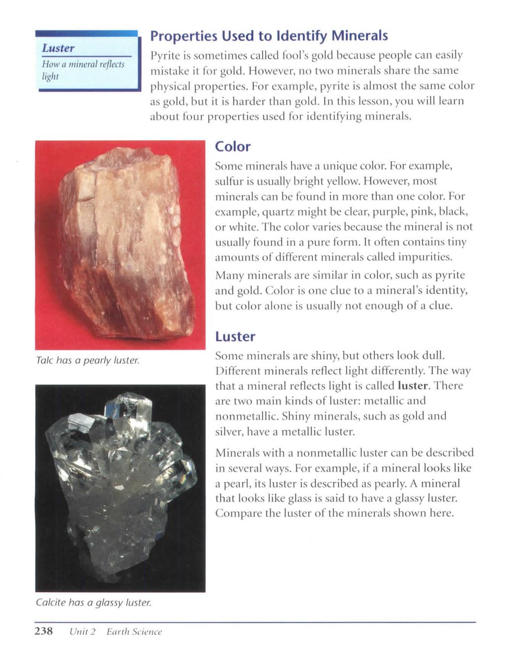 Luster How a mineral reflects light Properties Used to Identify Minerals Pyrite is sometimes called fool's gold because people can easily mistake it for gold.