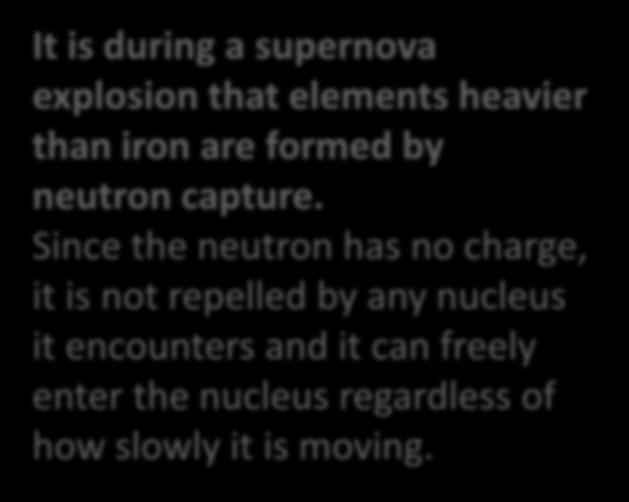 Nucleosynthesis by slow neutron bombardment The s-process It is during a supernova explosion that elements heavier than iron are formed by neutron capture.