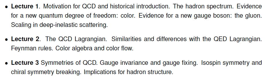 Outline of the course The first three lectures of the course covers the basic aspects of QCD: historical introduction and motivation, the Lagrangian, symmetries, Feynman rules No prior