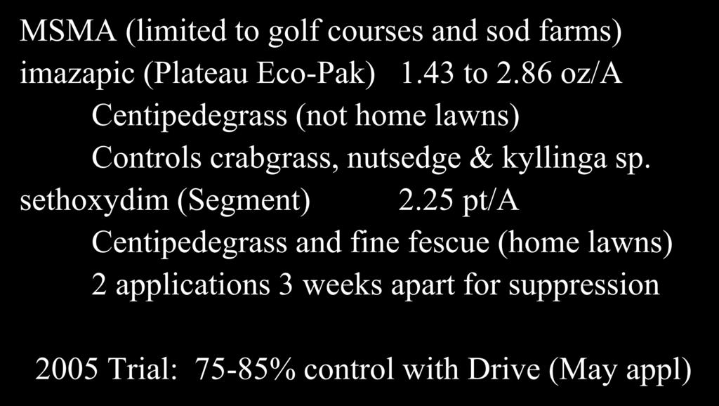 Other Bahiagrass Control Options MSMA (limited to golf courses and sod farms) imazapic (Plateau Eco-Pak) 1.43 to 2.