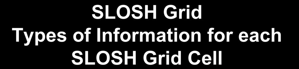 SLOSH Grid Types of Information for each