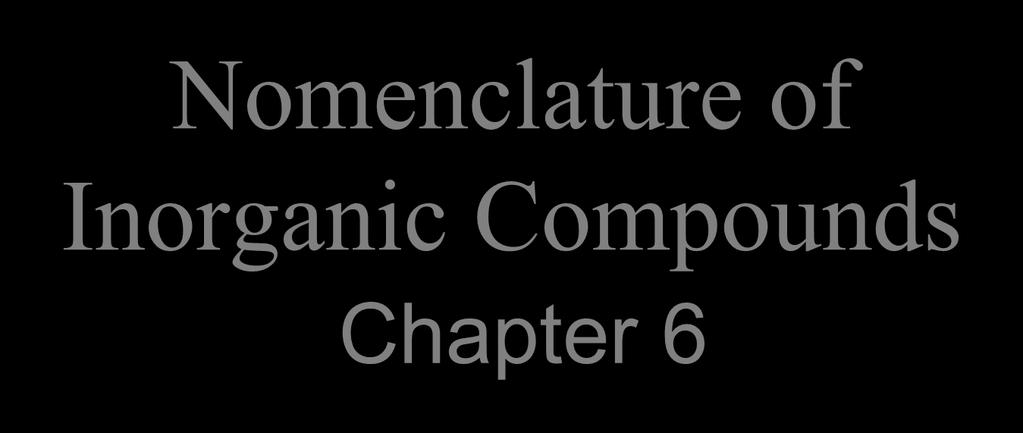 Nomenclature of Inorganic Compounds Chapter 6 Hein and Arena Version 1.