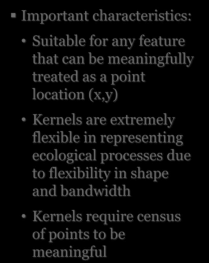 Kernel intensity Important characteristics: Suitable for any feature that can be meaningfully treated as a point location (x,y) Kernels are