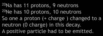 Decay summary Alpha decay Nucleus emits He nucleus (2 protons, 2 neutrons) Nucleus loses 2 protons, 2 neutrons Beta - decay Nucleus emits electron Neutron changes to proton in nucleus Beta + decay