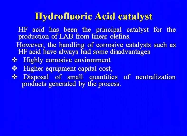 catalyst is there, but here the you are effluent at the environmental from the environmental point of view. This process, HF hydro, HF alkylation process notice are available.