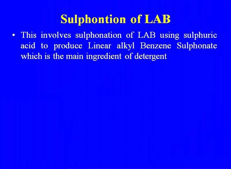 (Refer Slide Time: 40:19) This involves using sulfuric acid to produce linear alkyl benzene sulfonate, which is the main ingredient that of the detergent.