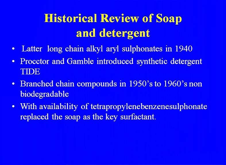 (Refer Slide Time: 06:33) Latter long chain alkyl aryl sulfonate that was in 1940, Procctor and Gamble introduced synthetic