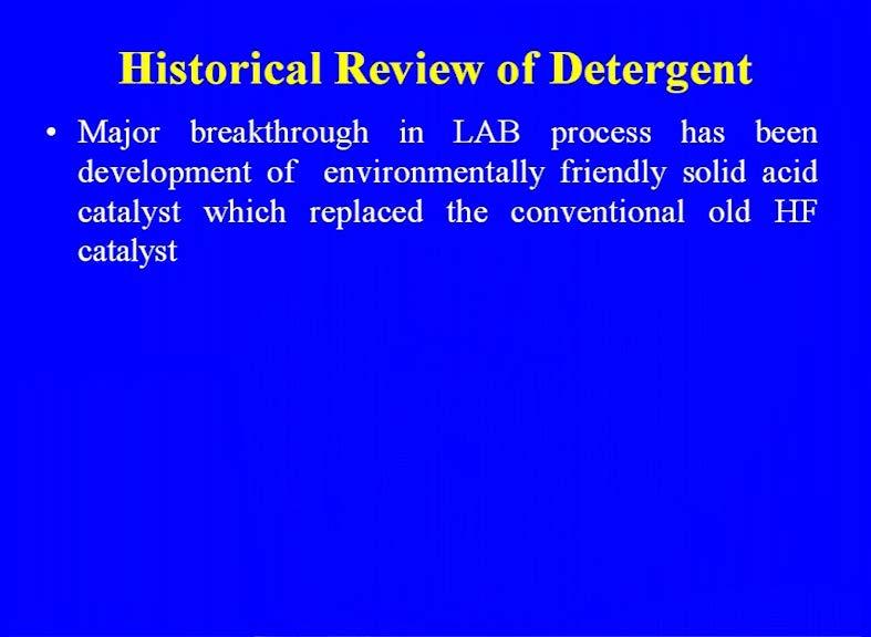 As I told you the linear alkyl benzene sulfonate during 1960 s, that came to the market and to have the because it was the biodegradable detergent and so, that was the adhere non biodegradable