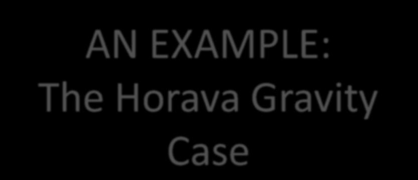 AN EXAMPLE: The Horava Gravity Case [NF, M. Raveri, D.