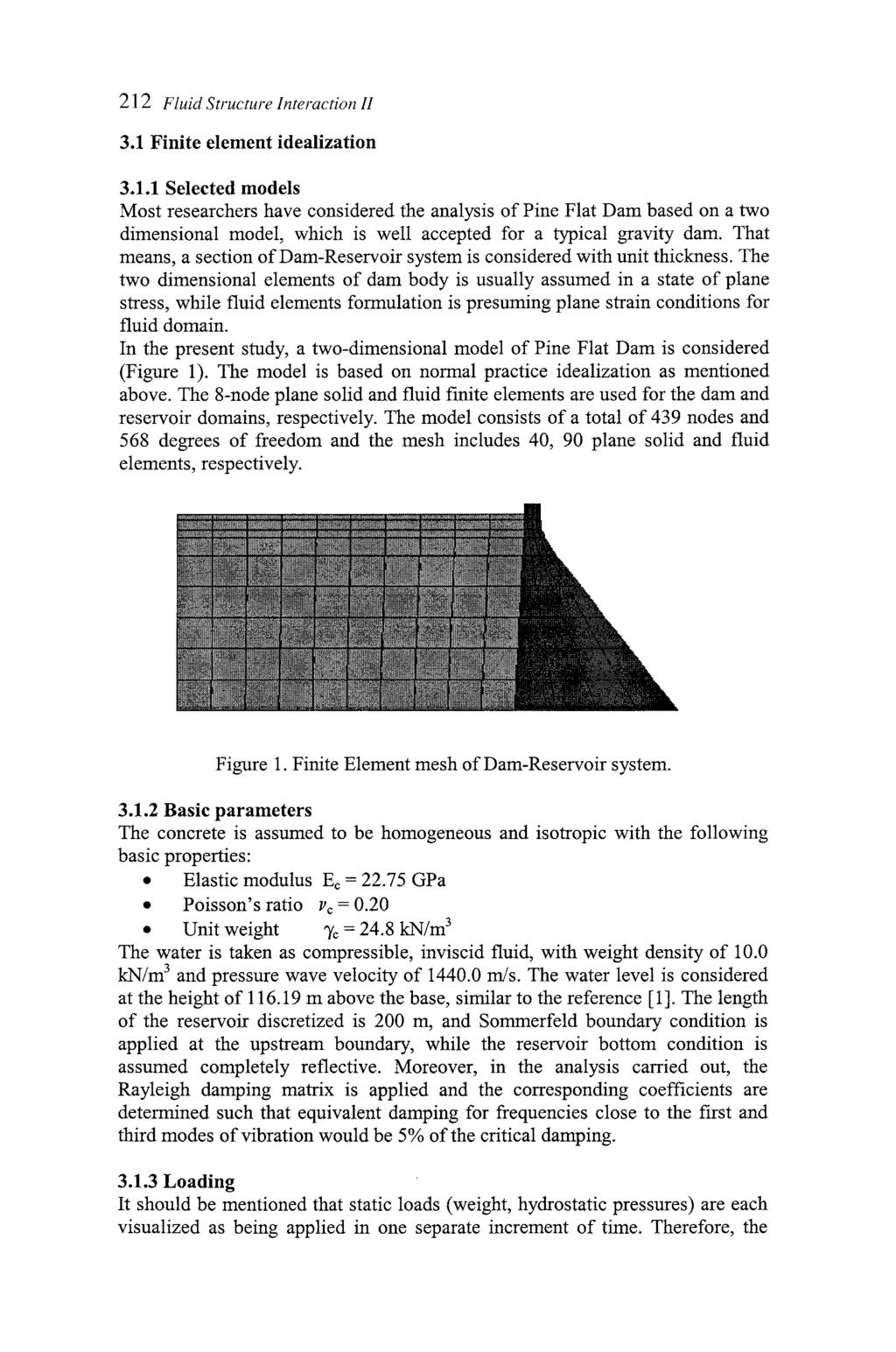 21 2 Fluid Structure Interaction 11 3.1 Finite element idealization 3.1.1 Selected models Most researchers have considered the analysis of Pine Flat Dam based on a two dimensional model, which is well accepted for a typical gravity dam.
