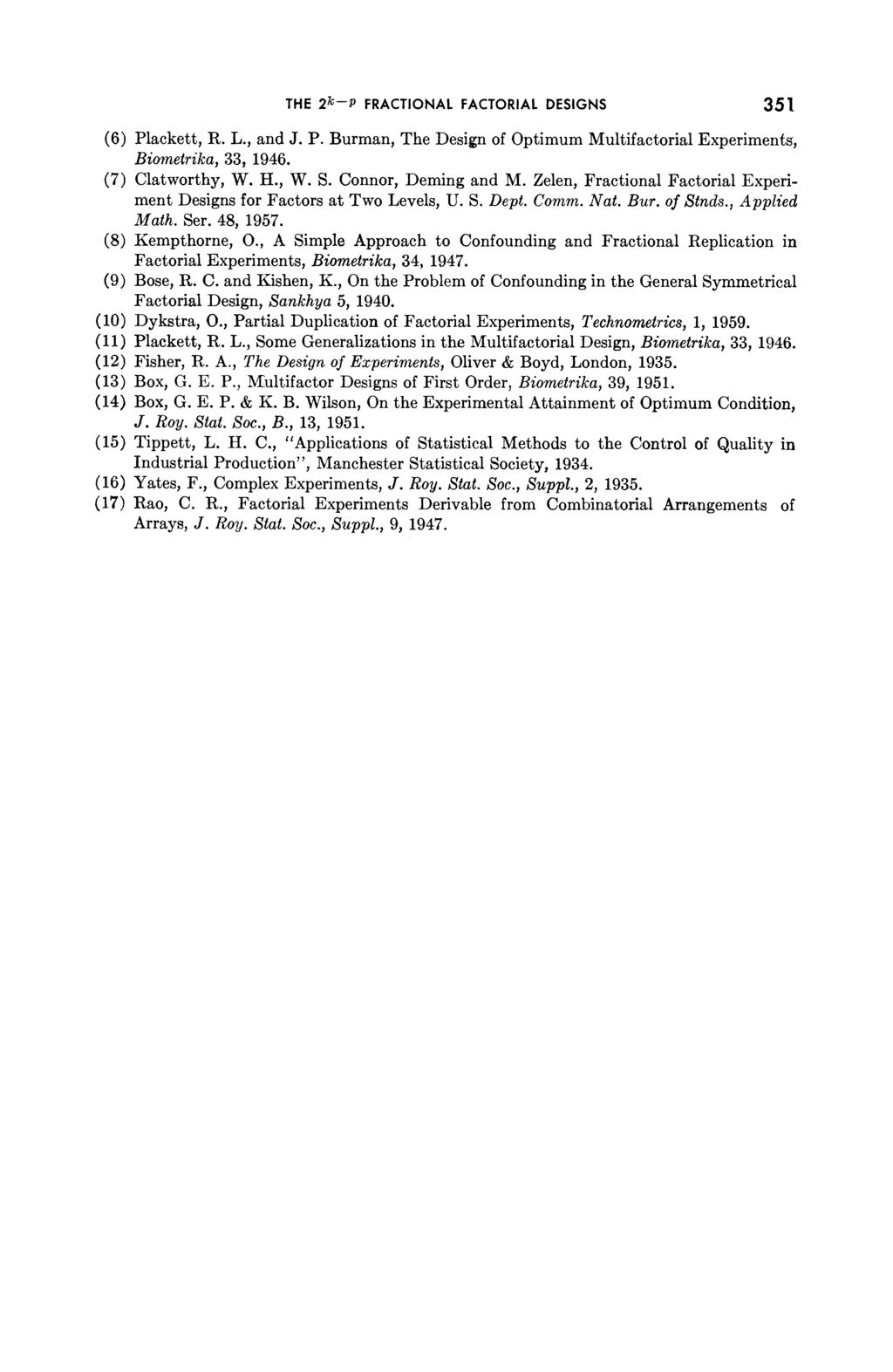 THE 2k-P FRACTIONAL FACTORIAL DESIGNS 351 (6) Plackett, R. L., and J. P. Burman, The Design of Optimum Multifactorial Experiments, Biometrika, 33, 1946. (7) Clatworthy, W. H., W. S.
