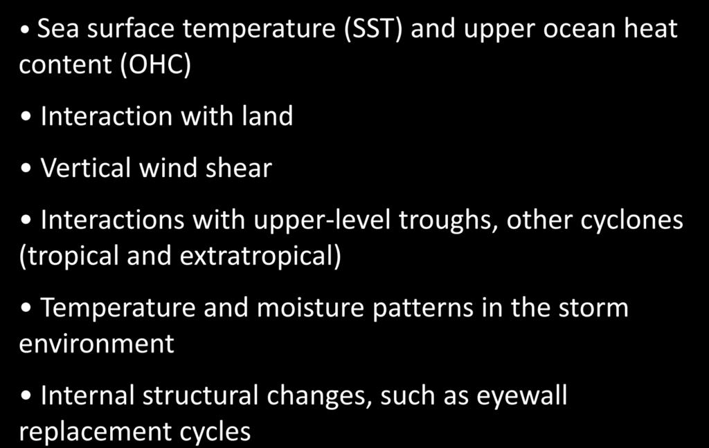 Factors Influencing TC Intensity many of the same factors that govern development Sea surface temperature (SST) and upper ocean heat content (OHC) Interaction with land Vertical wind shear