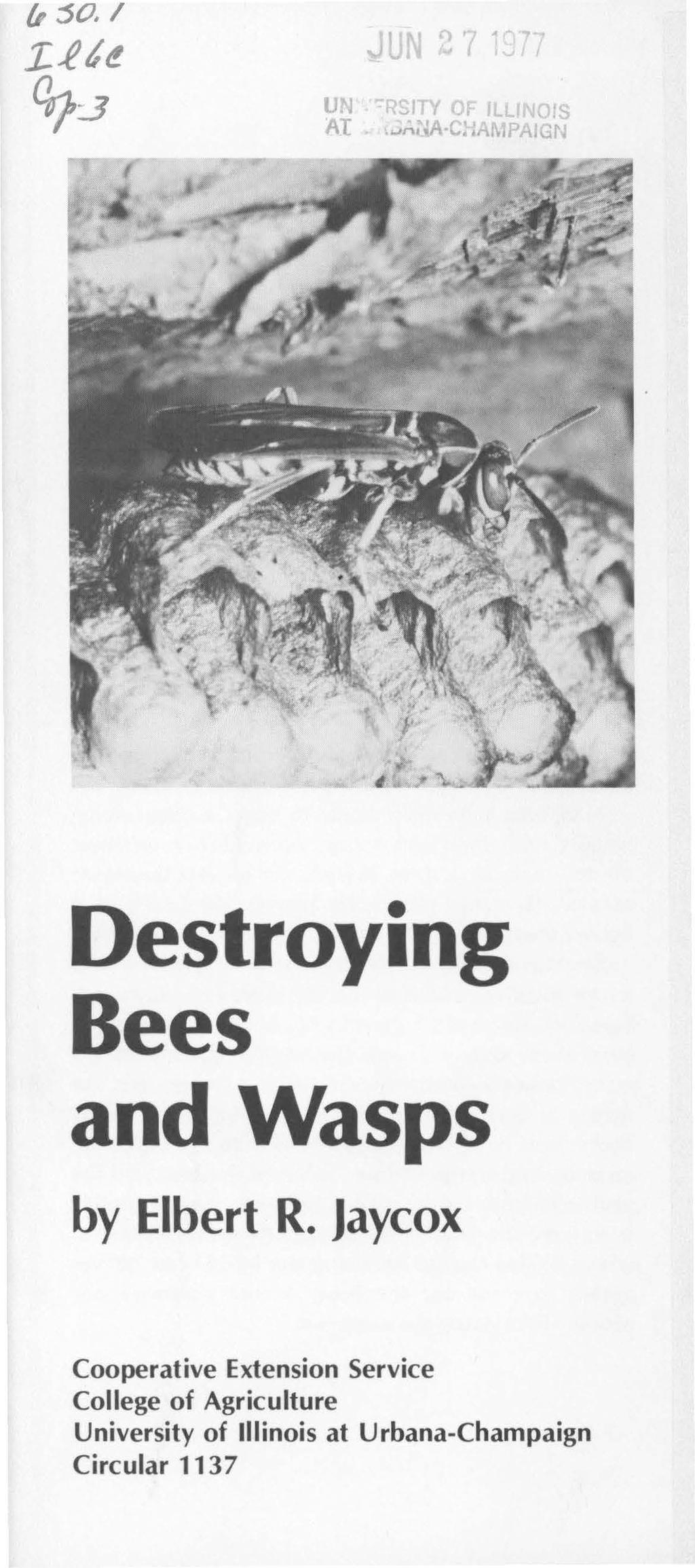 JUN 2 7 1 977 UN '='RSITY OF ILLINOIS AT,..,,;.~-C;JAMPAIGN Destroying Bees and Wasps by Elbert R.