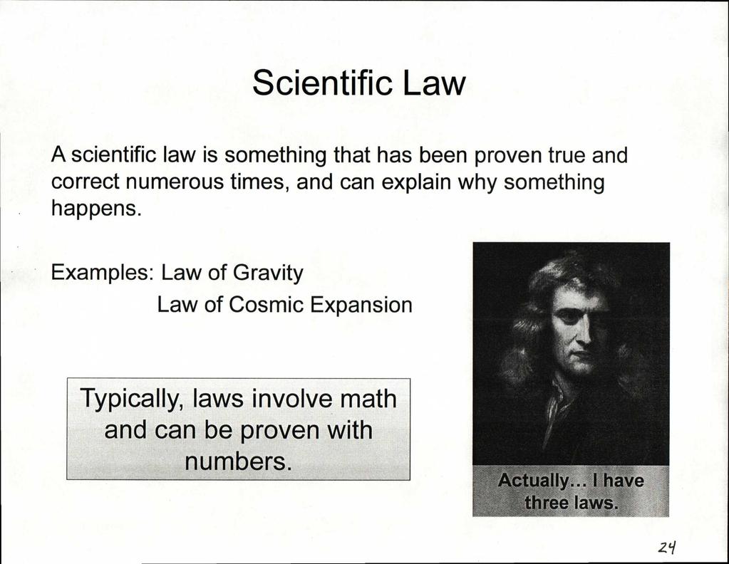 Scientific Law A scientific law is something that has been proven true and correct numerous times, and can explain why something happens.