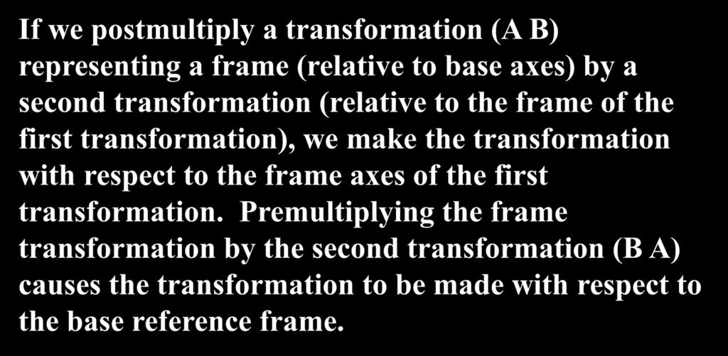 Understanding HT multiplication order If we postmultiply a transformation (A B) representing a frame (relative to base axes) by a second transformation (relative to the frame of the first