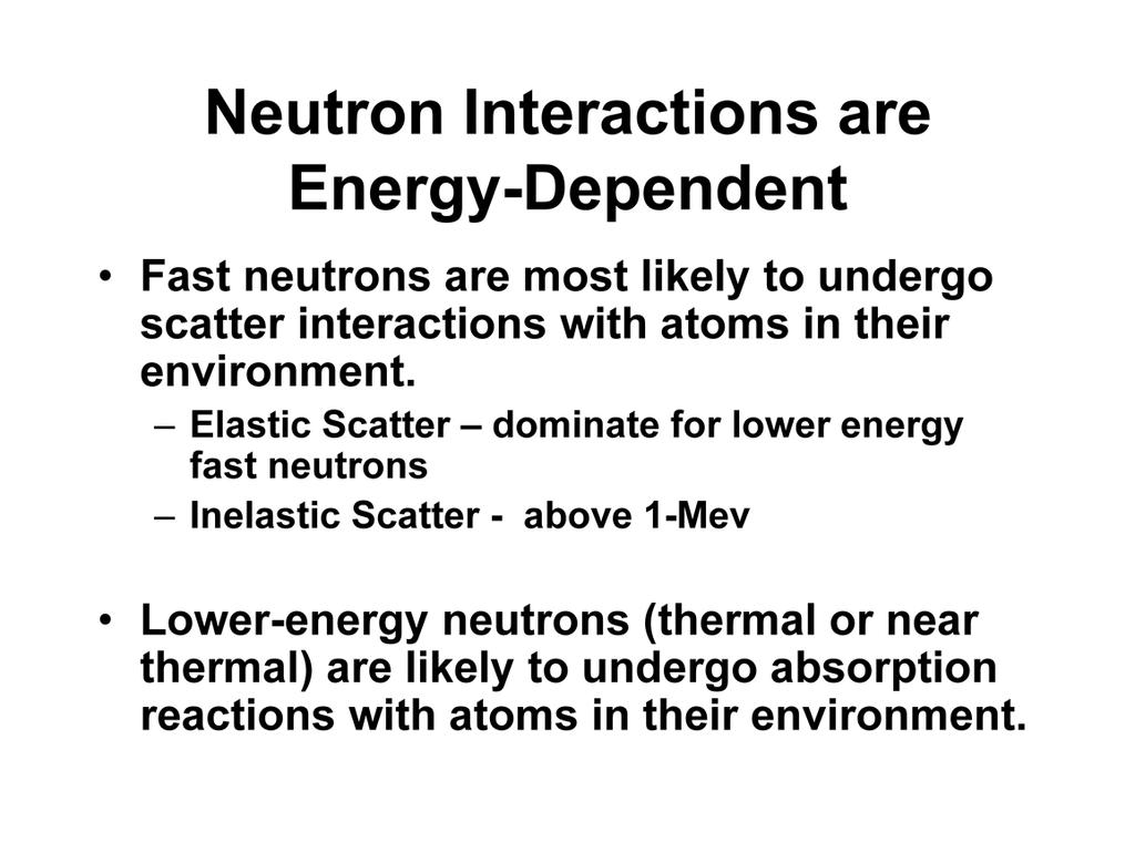 The type of neutron interaction that occurs between an incident neutron and absorbing material can be generalized according to the energy of the incident neutron.