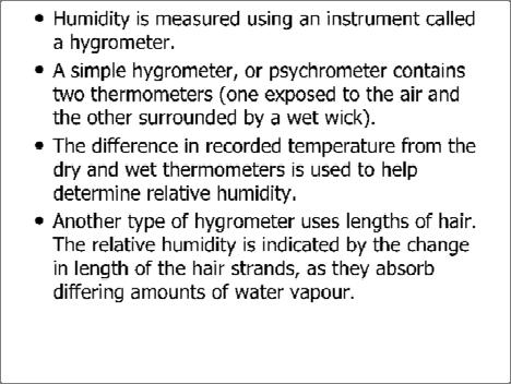 Humidity is measured using an instrument called a hygrometer.