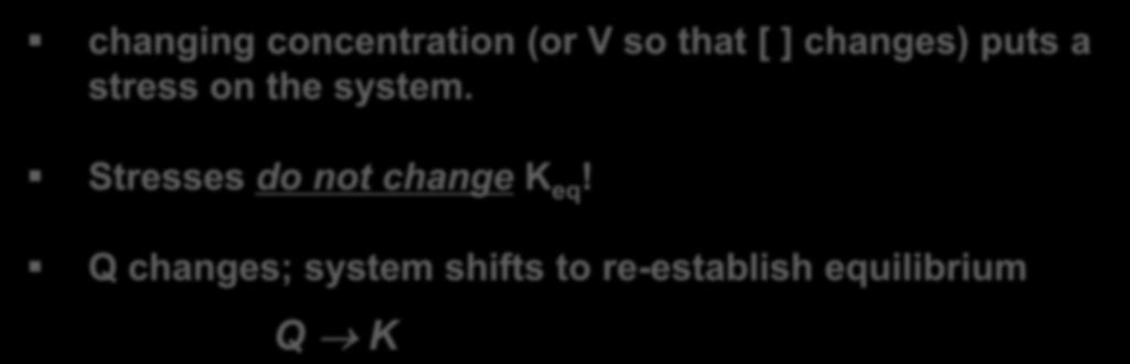 changing concentration (or V so that [ ] changes) puts a stress on the system.