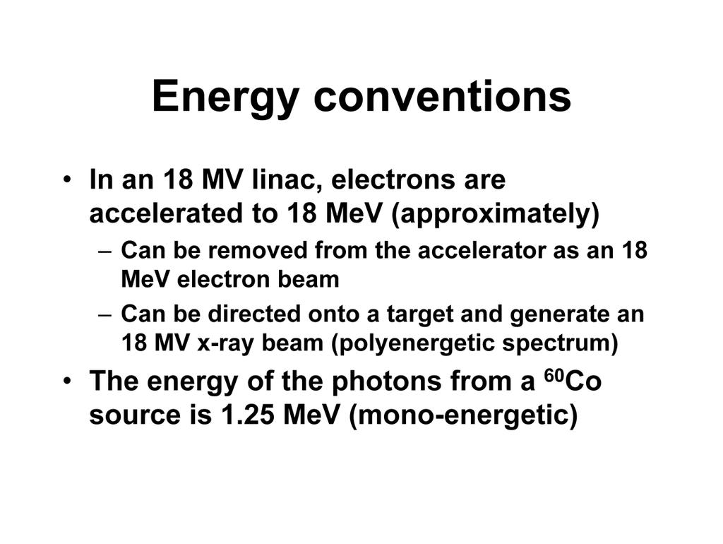 Let me give you an example of this. We will talk of an 18 MV photon beam exiting a linear accelerator. That s actually a nominal energy, a name given to describe the energy of the beam.