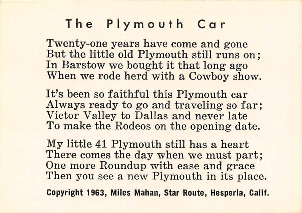 The Plymouth Car Twenty-one years have come and gone But the little old Plymouth still runs on; In Barstow we bought it that long ago When we rode herd with a Cowboy show.