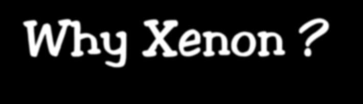 Why Xenon?