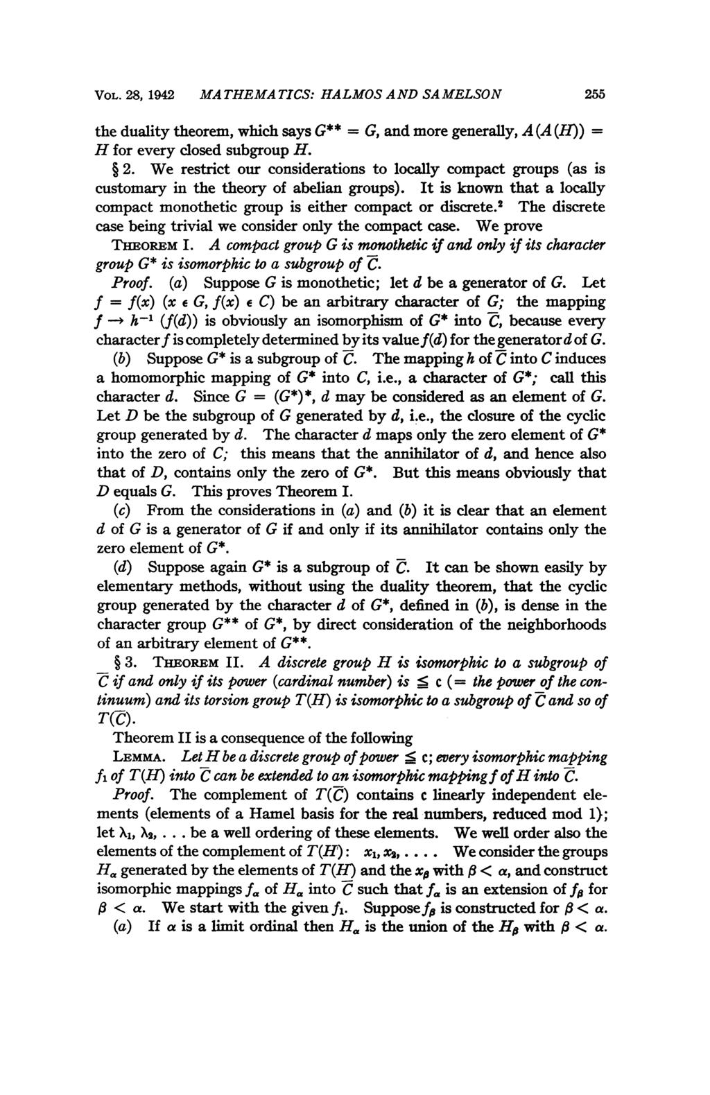 VOL. 28, 1942 MATHEMATICS: HALMOS AND SAMELSON 255 the duality theorem, which says G** G, and more generally, A (A (H)) = H for every closed subgroup H. 2. We restrict our considerations to locally compact groups (as is customary in the theory of abelian groups).
