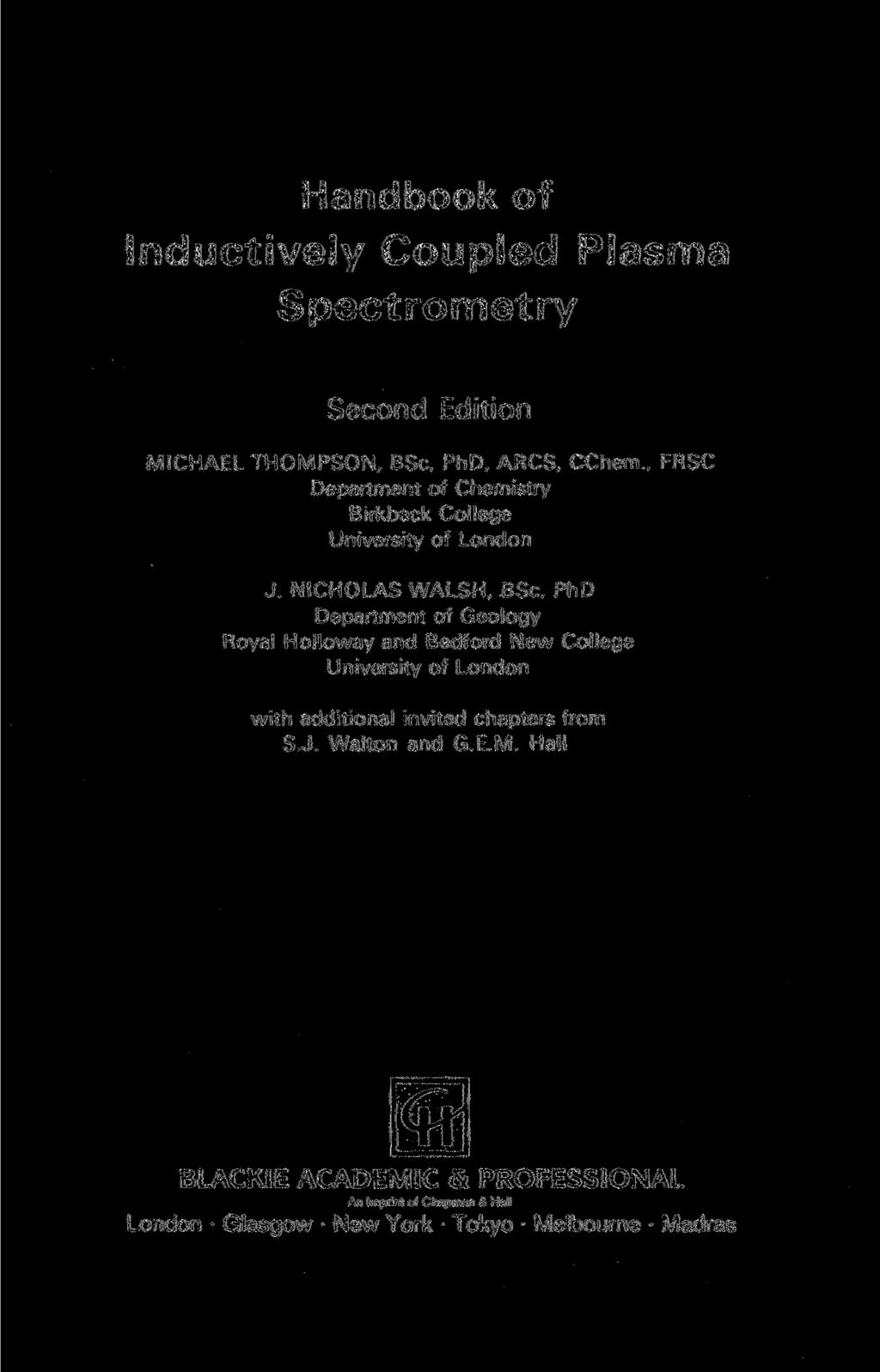 Handbook of Inductively Coupled Plasma Spectrometry Second Edition MICHAEL THOMPSON, BSc, PhD, ARCS, CChem., FRSC Department of Chemistry Birkbeck College University of London J.