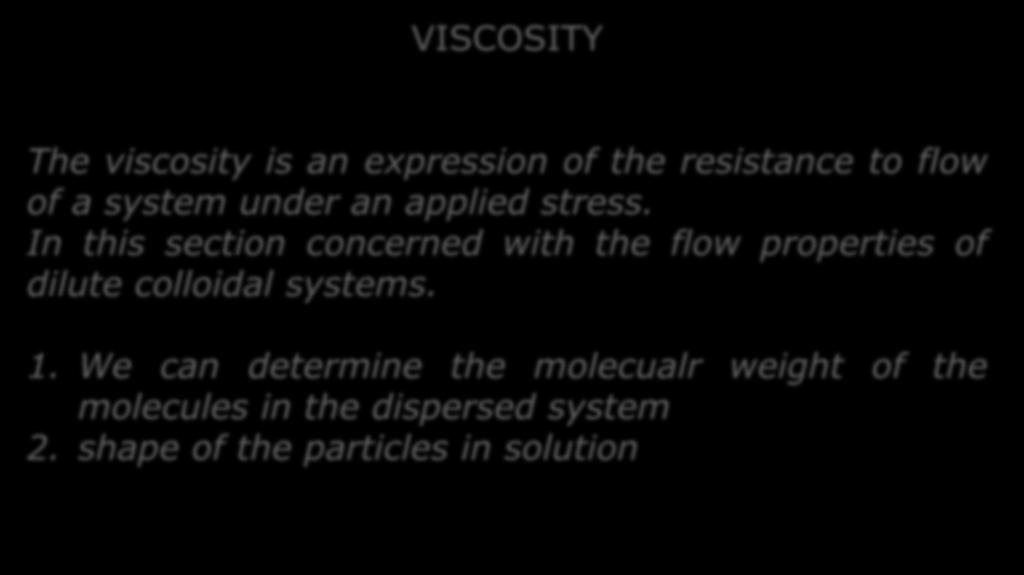 VISCOSITY The viscosity is an expression of the resistance to flow of a system under an applied stress.