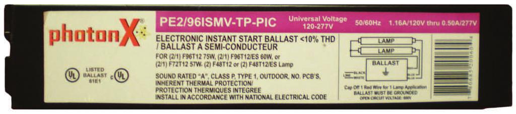 ELECTRONIC FLUORESCENT PE/96ISMV-TP-PIC Type: Instant Start Input Voltage: 0~77Vac ± 0% No. of Lamp Volt Input Watts Power Crest Efficacy F96T F96T /ES F7T 0 33. 0.99.68 0.90 0.68 0 77 35 0.49 0.99.67 0.