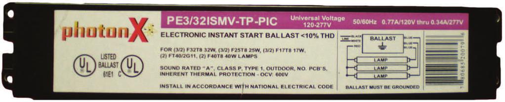 ELECTRONIC FLUORESCENT PE3/3ISMV-TP-PIC Type: Instant Start No. of Lamp Volts Input Watts Input Current Power Input Voltage: 0~77Vac ± 0% Crest 50Hz / 60Hz Efficacy 0 77 0.65 0.99.58 0.88.