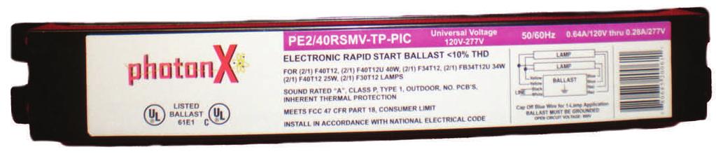 ELECTRONIC FLUORESCENT PE/40RSMV-TP-PIC Type: Rapid Start Input Voltage: 0-77Vac ± 0% F40T or F40T/U F34T or F34T/U F40T (5W Shoplight) F30T No. of Lamp Input Volt.