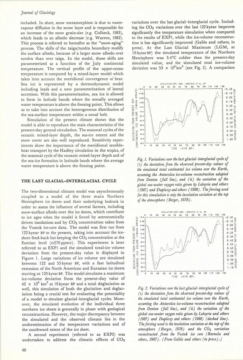 Journal of Glaciology included. In short snow metamorphism is due to watervapour diffusion in the snow layer and is responsible for an increase of the snow grain-size (e.g. Col beck 1983) which leads to an albedo decrease (e.