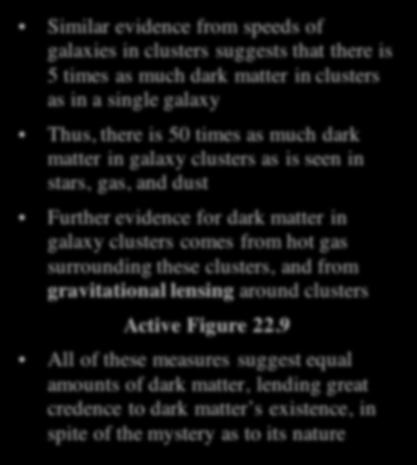 Galaxy Clusters and Dark Matter Similar evidence from speeds of galaxies in clusters suggests that there is 5 times as much dark matter in