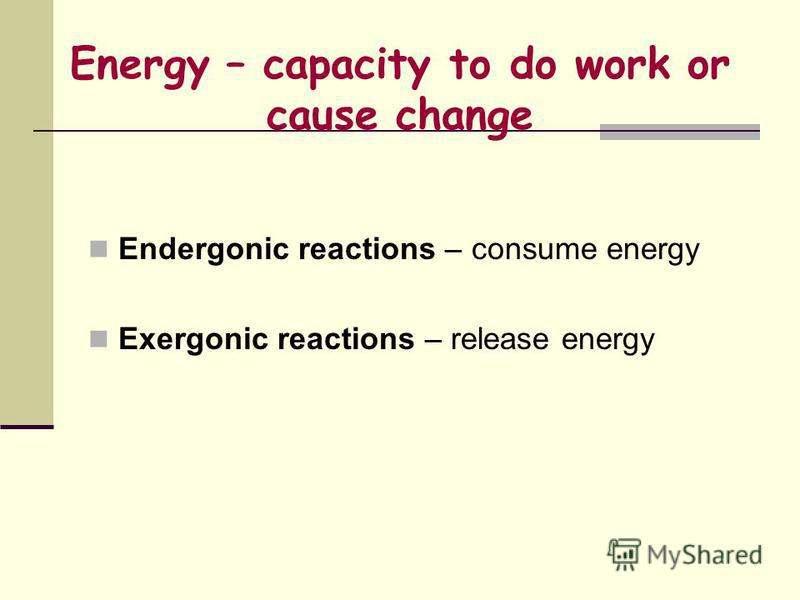 Energetic Reactions Endergonic: any reaction that requires an inputof energy.