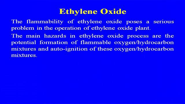(Refer Slide Time: 22:05) The flammability of ethylene oxide, as I told you discuss by the safer condition, that has to provided because the