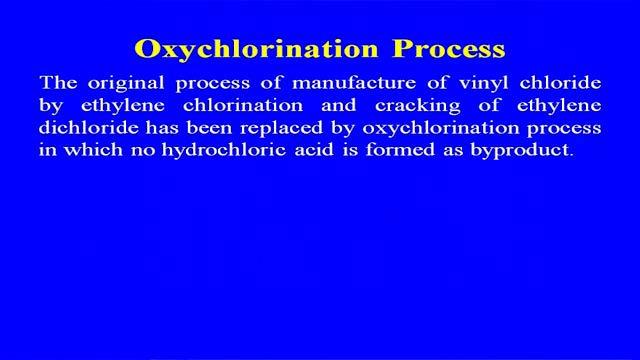 (Refer Slide Time: 31:15) The original process of manufacture of vinyl chloride by ethylene chlorination and cracking of ethylene dichloride has been