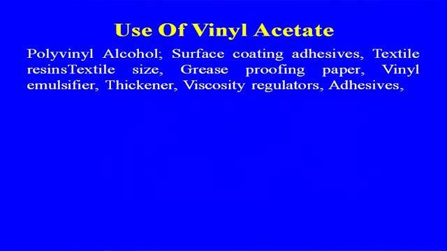(Refer Slide Time: 35:47) Use of vinyl acetate, already I have discussed about the, what are the various issues of the vinyl acetate.