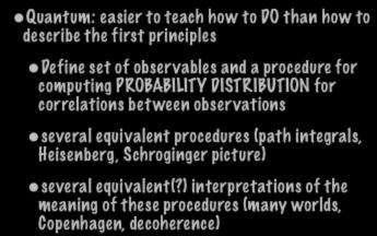 QFT Quantum: easier to teach how to DO than how to describe the first principles Define set of observables and a procedure for computing PROBABILITY DISTRIBUTION for correlations between
