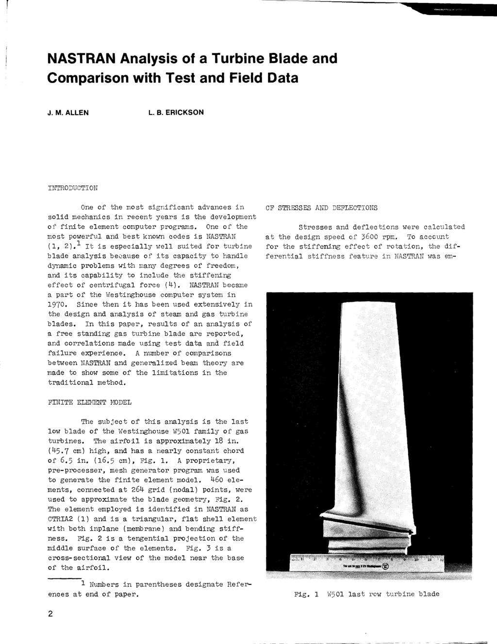 NASTRAN Analysis of a Turbine Blade and Comparison with Test and Field Data J. M. ALLEN L. B. ERICKSON INTRODUCTION One of the most significant advances in solid mechanics in recent years is the development of finite element computer programs.